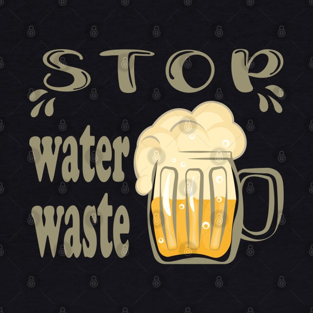 Stop water waste funny beer quote by Cute-Design